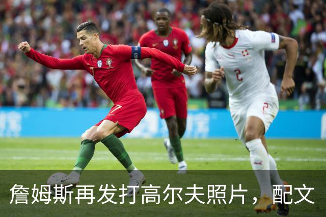 詹姆斯再发打高尔夫照片，配文“有本事来抓我”
